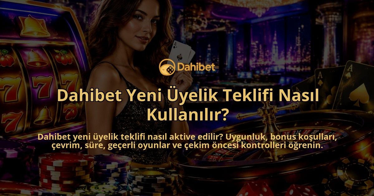 Dahibet-Yeni-Uyelik-Teklifi-Nasil-Kullanilir-overlay-1790039136.jpg